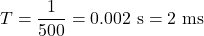 \[ T = \frac{1}{500} = 0.002 \text{ s} = 2 \text{ ms} \]