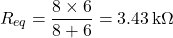 \[ R_{eq} = \frac{8 \times 6}{8 + 6} = 3.43 \, \text{k}\Omega \]