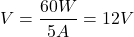 \[V = \frac{60W}{5A} = 12V\]