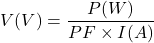 \[V(V) = \frac{P(W)}{PF \times I(A)}\]