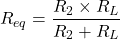 \[ R_{eq} = \frac{R_2 \times R_L}{R_2 + R_L} \]