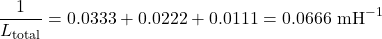 \[ \frac{1}{L_{\text{total}}} = 0.0333 + 0.0222 + 0.0111 = 0.0666 \text{ mH}^{-1} \]