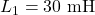 L_1 = 30 \text{ mH}