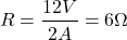 \[ R = \frac{12V}{2A} = 6\Omega \]