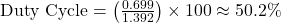 \text{Duty Cycle} = \left( \frac{0.699}{1.392} \right) \times 100 \approx 50.2\%