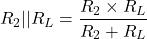 \[ R_2 || R_L = \frac{R_2 \times R_L}{R_2 + R_L} \]