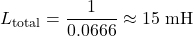 \[ L_{\text{total}} = \frac{1}{0.0666} \approx 15 \text{ mH} \]