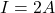 I = 2A