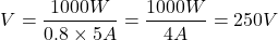 \[V = \frac{1000W}{0.8 \times 5A} = \frac{1000W}{4A} = 250V\]