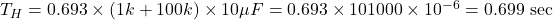 T_H = 0.693 \times (1k + 100k) \times 10\mu F = 0.693 \times 101000 \times 10^{-6} = 0.699 \text{ sec}