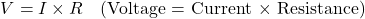 \[ V = I \times R \quad \text{(Voltage = Current × Resistance)} \]