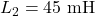 L_2 = 45 \text{ mH}