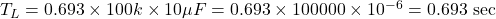 T_L = 0.693 \times 100k \times 10\mu F = 0.693 \times 100000 \times 10^{-6} = 0.693 \text{ sec}