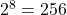 2^8 = 256