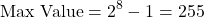 \[ \text{Max Value} = 2^8 - 1 = 255 \]