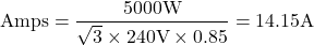 \[ \text{Amps} = \frac{5000\text{W}}{\sqrt{3} \times 240\text{V} \times 0.85} = 14.15\text{A} \]